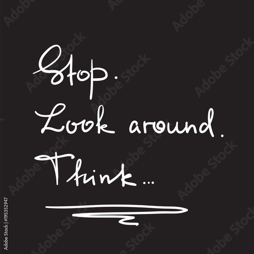Stop. Look around. Think - handwritten motivational quote. Print for inspiring poster  t-shirt  bag  logo  greeting postcard  flyer  sticker  sweatshirt  cups. Simple vector sign