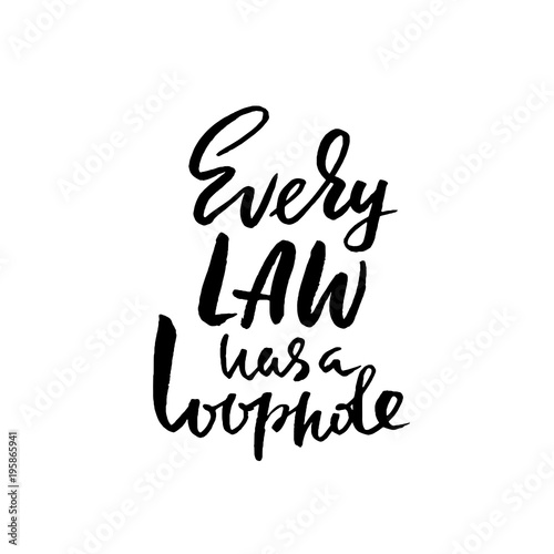 Every law has a loophole.Hand drawn lettering. Vector typography design. Handwritten inscription.