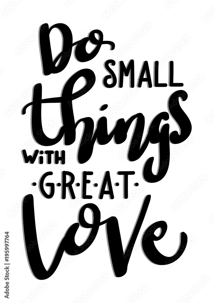Obraz premium Printable Do Small Things With Great Love. Hand Lettered Quote. Modern Calligraphy. Handwritten Inspirational Motivational Quote