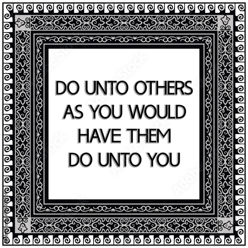 Common English proverbs.Do unto others as you would have them do unto you.