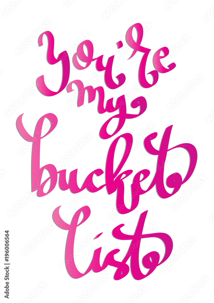 Hand Lettered You Are My Bucket List. Modern Calligraphy. Handwritten Inspirational Motivational Quote. Hand Lettered You Are My Bucket List. Modern Calligraphy. Handwritten Inspirational Motivational Quote.
