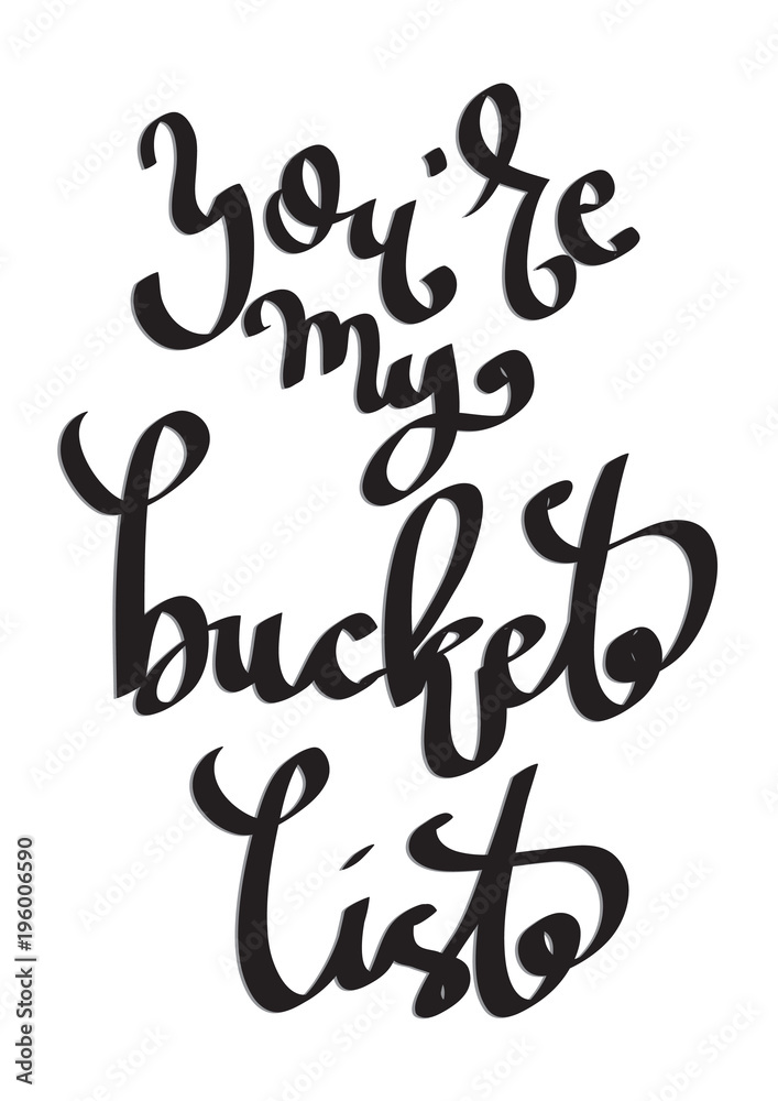 Hand Lettered You Are My Bucket List. Modern Calligraphy. Handwritten Inspirational Motivational Quote. Hand Lettered You Are My Bucket List. Modern Calligraphy. Handwritten Inspirational Motivational Quote.