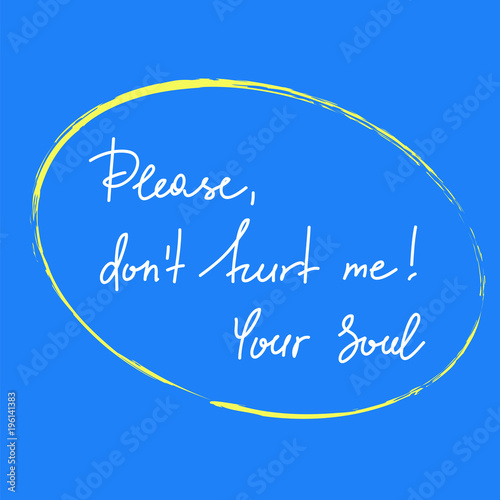 Please, dont hurt me! Your Soul - handwritten motivational quote. Print for inspiring poster, t-shirt, bag, logo, greeting postcard, flyer, sticker, sweatshirt, cups. Simple vector sign