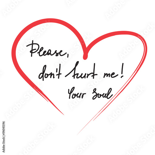 Please, dont hurt me! Your Soul - handwritten motivational quote. Print for inspiring poster, t-shirt, bag, logo, greeting postcard, flyer, sticker, sweatshirt, cups. Simple vector sign