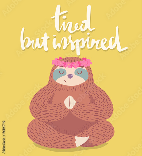 cute cartoon sloth sitting in yoga pose with unique hand drawn lettering quote- tired but inspired