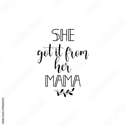 she got it from her mama. Lettering. Mothers Day quote and womens day. Handwritten ink on white background.
