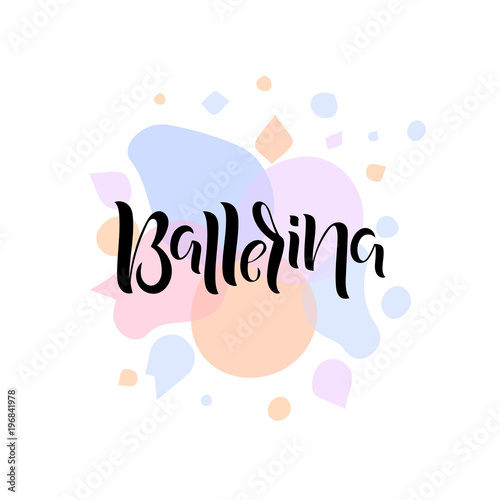 Hand drawn lettering phrase Ballerina