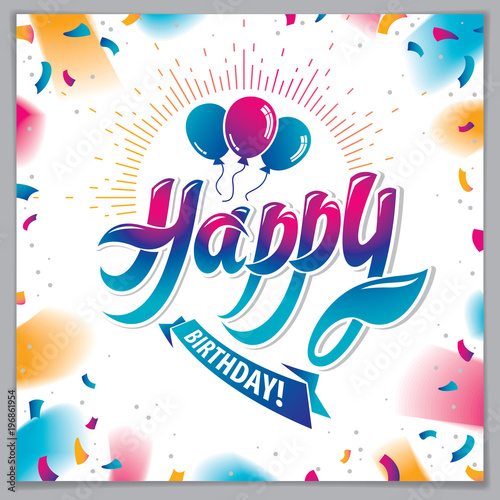 Happy Birthday vector greeting card. Includes beautiful lettering and balloons composition placed over flying colorful confetti background. Square shape format with CMYK colors acceptable for print.