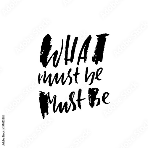What must be must be. Hand drawn lettering. Vector typography design. Handwritten inscription.