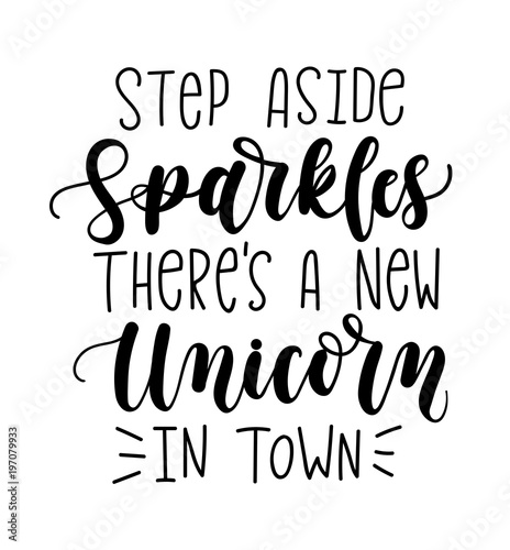 Step aside sparkles there's a new unicorn in town vector illustration. Modern calligraphy quote isolated on white background. Hand drawn inspirational phrase.