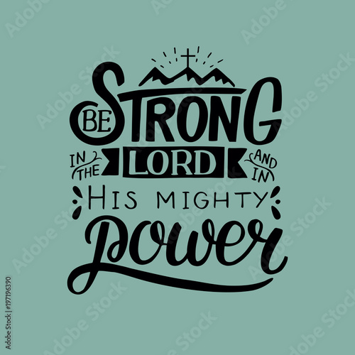 Hand lettering with bible verse Be strong in the Lord and in His mighty power.