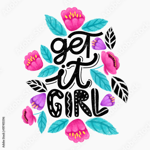 Hand drawn lettering card. The inscription: get it girl. Perfect design for greeting cards, posters, T-shirts, banners, print invitations. Floral textured design. Flowers and grunge texture lettering.