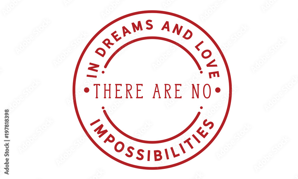 in dream and love there are no impossibilities in dream and love there are no impossibilities
