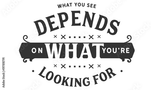 What you see depends on what you re looking for. 