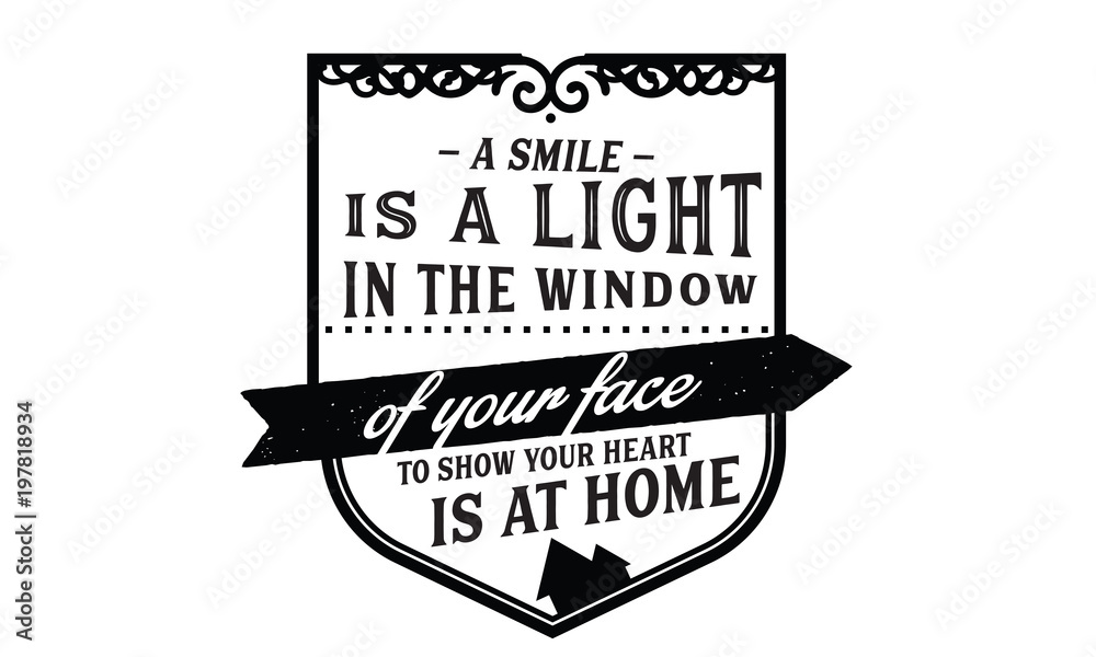 A smile is a light in the window of your face to show your heart is at home. 