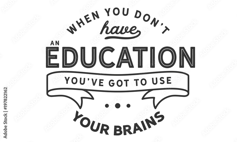 Obraz premium When you don't have an education, you've got to use your brains