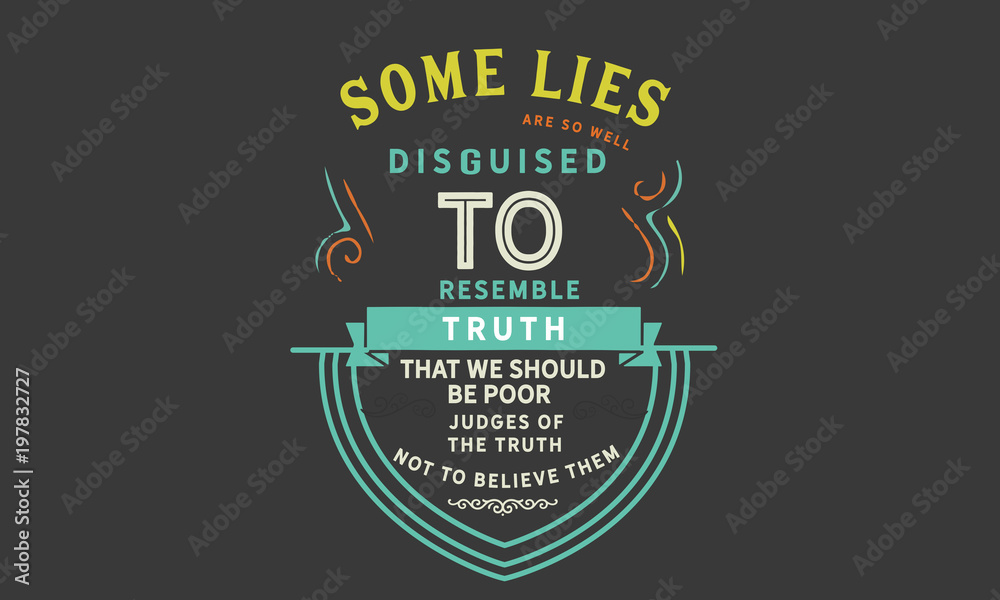 Fototapeta premium Some lies are so well disguised to resemble truth, that we should be poor judges of the truth not to believe them