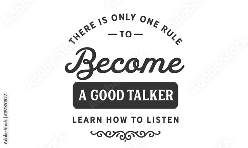 There is only one rule to become a good talker, learn how to listen