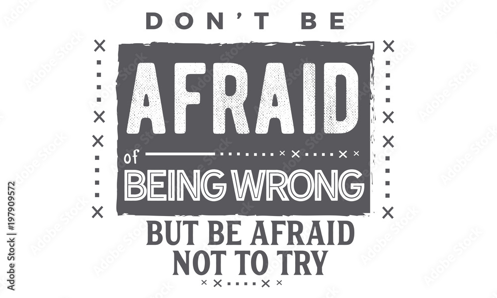Obraz premium don't be afraid of being wrong, but be afraid not to try