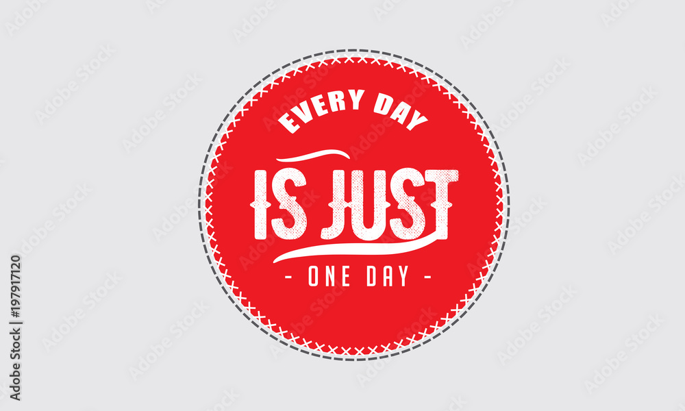 everyday is just one day