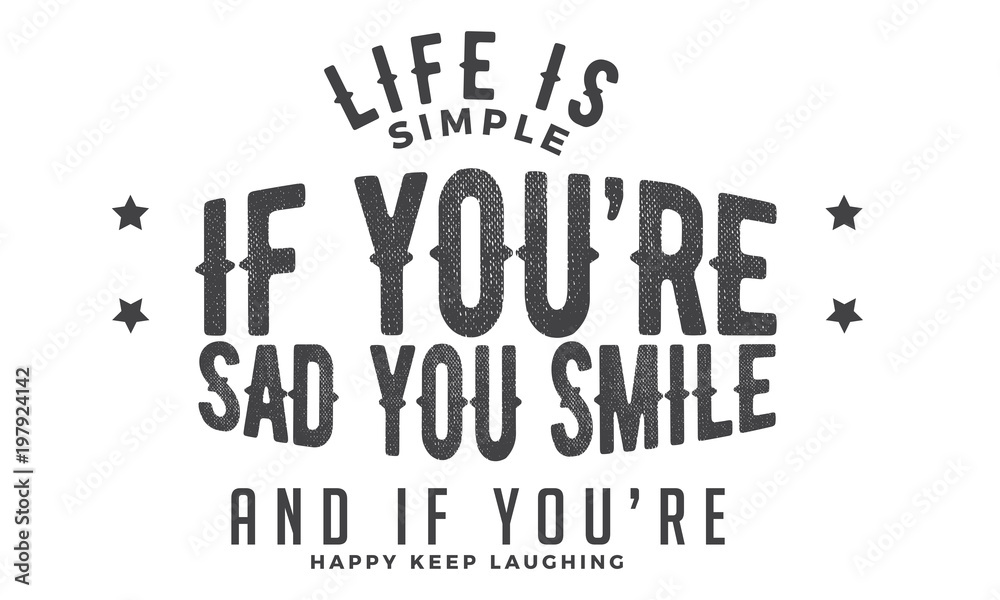 Obraz premium life is simple if you're sad you smile and if you're happy keep laughing