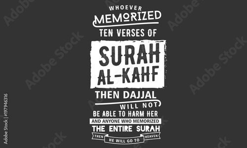 whoever memorized ten verses of surah al-kahf then dajjal will not be able to harm her and anyone who memorized the entire surah then he will go to heaven