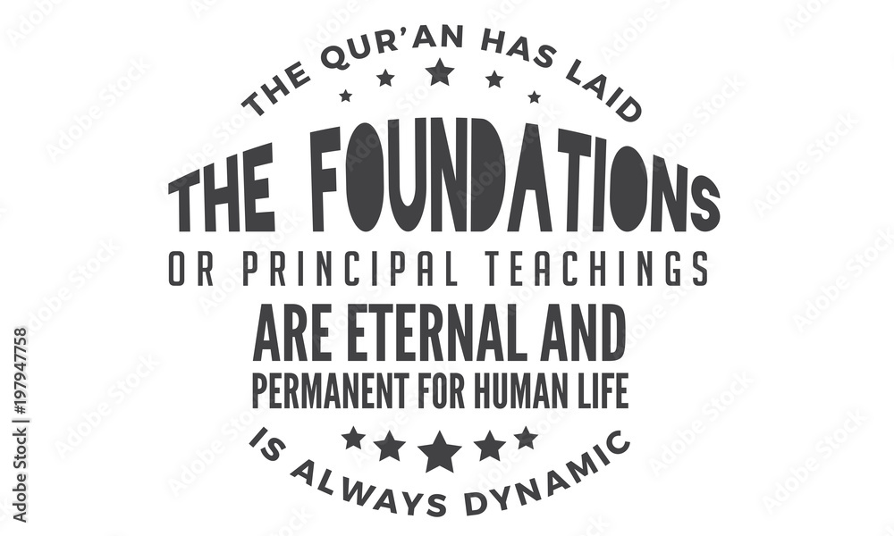 the qur'an has laid the foundations or principal teachings are eternal and permanent for human life is always dynamic the qur'an has laid the foundations or principal teachings are eternal and permanent for human life is always dynamic