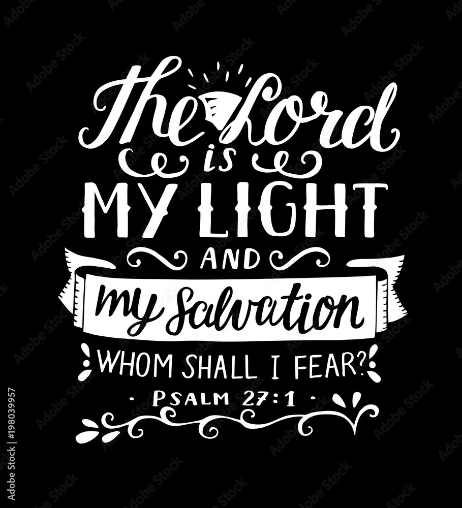 Hand lettering with bible verse The Lord is my light and my salvation, whm shall i fear, made on black background. Psalm