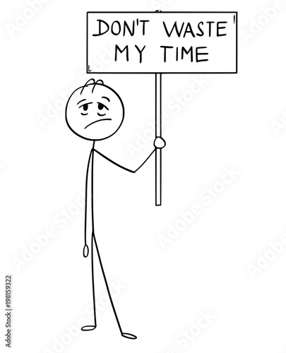 Cartoon stick man drawing conceptual illustration of tired and exhausted businessman holding sign with don't waste my time sign.