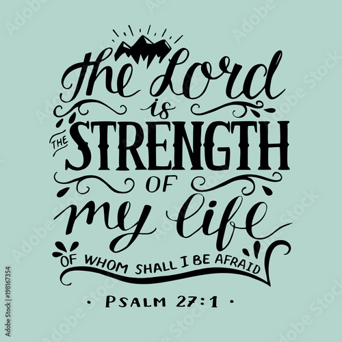 Hand lettering with bible verse The Lord is the strength of my life, of whom shall I be afraid. Psalm