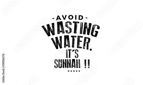 avoid wasting water. it's sunnah
