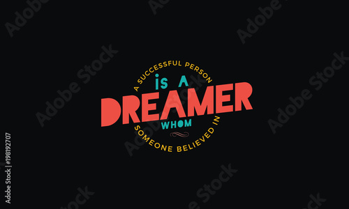a successfull person is a dreamer whom someone believed in