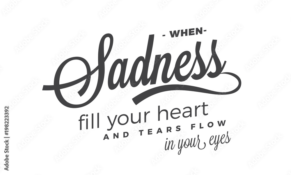 when sadness fill your heart and tears flow in your eyes when sadness fill your heart and tears flow in your eyes