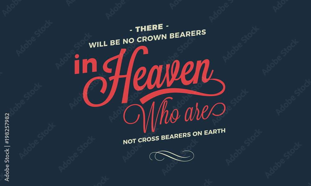 There will be no crown bearers in heaven who are not cross bearers on earth. 