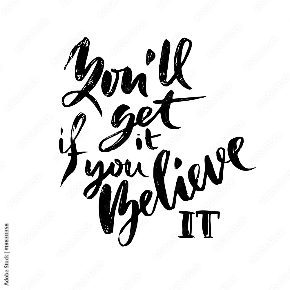 You will get it if you believe it . Hand drawn dry brush lettering. Ink illustration. Modern calligraphy phrase. Vector illustration. You will get it if you believe it . Hand drawn dry brush lettering. Ink illustration. Modern calligraphy phrase. Vector illustration.