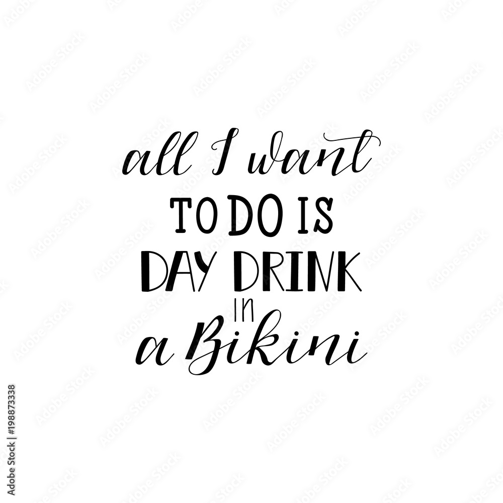 All I want to do is Day Drink in a Bikini. lettering. Funny quote.  Inscription as template of banner, poster, t-shirt print. Vector  illustration. Stock Vector | Adobe Stock