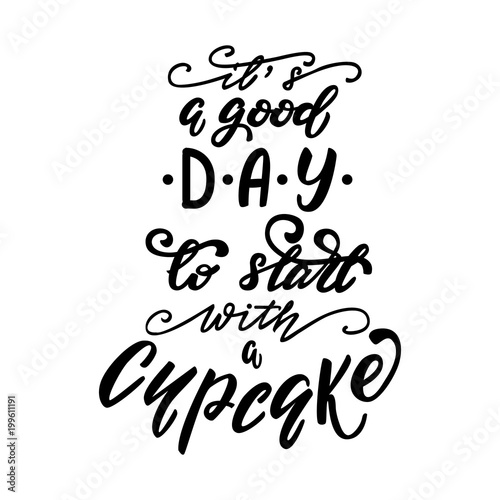 Vector illustration with lettering design It's agood day to start with a cupcake. photo