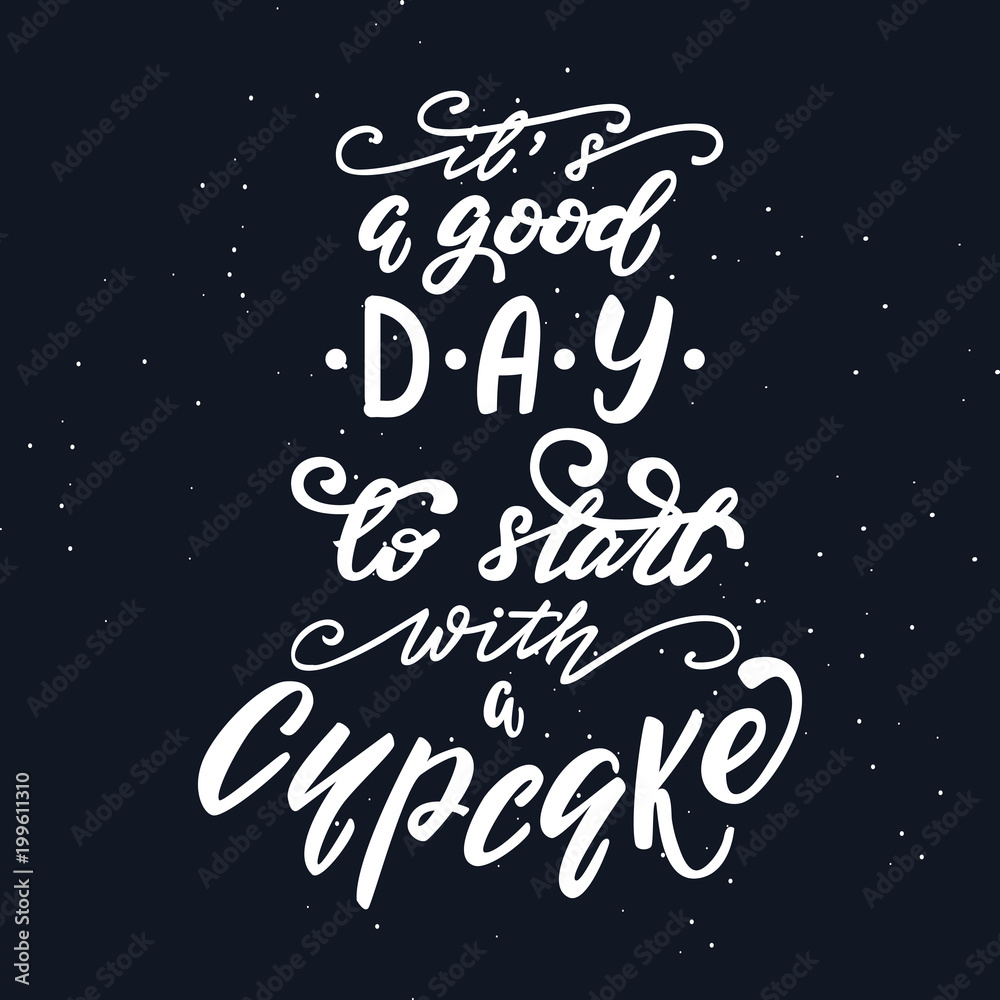 Vector illustration with lettering design It's agood day to start with a cupcake. Vector illustration with lettering design It's agood day to start with a cupcake.