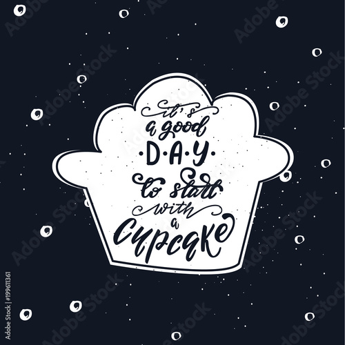 Vector illustration with lettering design It's agood day to start with a cupcake.