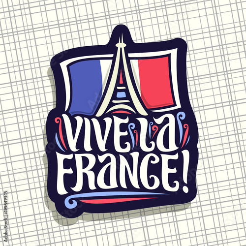 Vector logo for motto Vive La France! Dark sign for patriotic holiday of france with french national flag and abstract eiffel tower in paris, original brush typeface for words vive la france in french