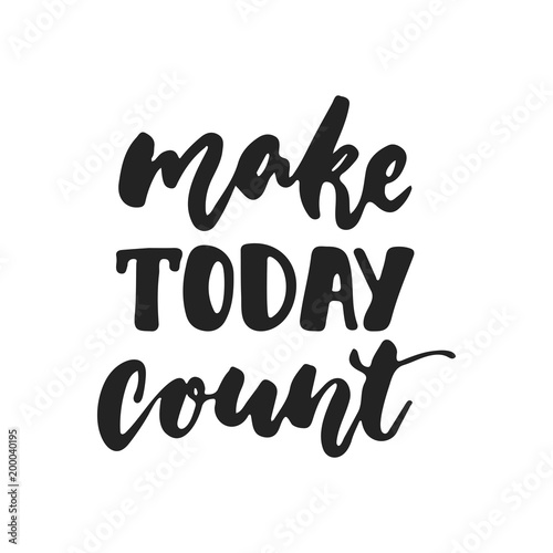 Make today count - hand drawn lettering phrase isolated on the black background. Fun brush ink vector illustration for banners, greeting card, poster design.