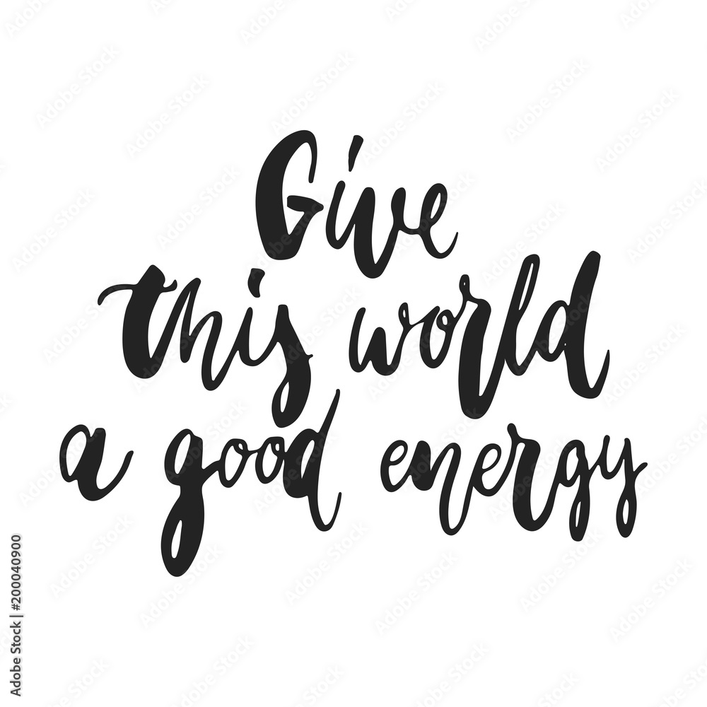 Give this world a good energy - hand drawn lettering phrase isolated on the black background. Fun brush ink vector illustration for banners, greeting card, poster design.