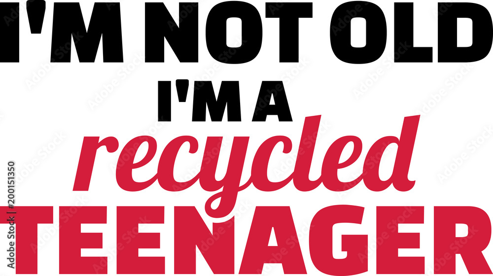 I am not old I am a recycled teenager slogan