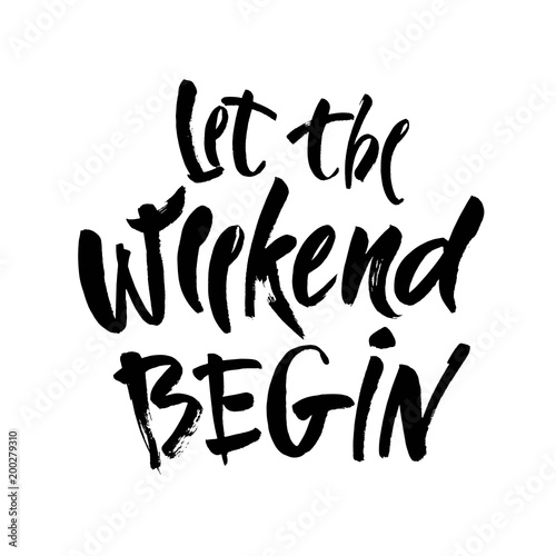 Let the weekend begin hand drawn lettering isolated on white background. Ink illustration. Modern brush calligraphy.