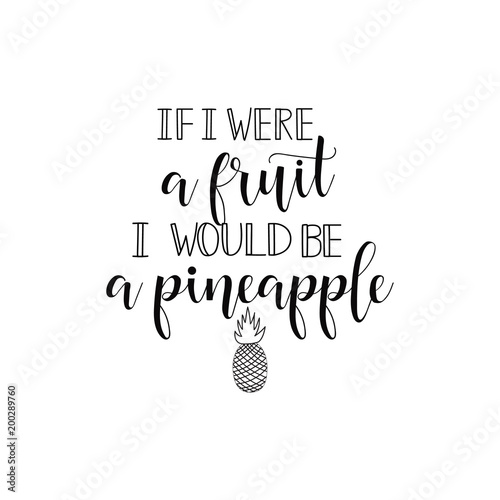 if I were a fruit, I would be a pineapple. lettering. summer phrase. quote isolated on the white background.