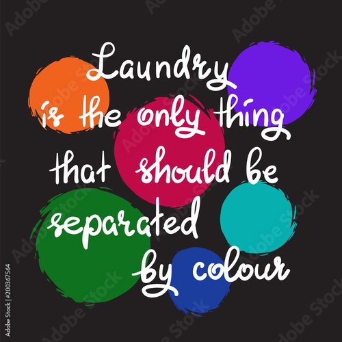 Laundry is the only thing that should be separated by colour- handwritten motivational quote. Print for inspiring poster, t-shirt, bag, logo, greeting postcard, flyer, sticker, sweatshirt, cups.