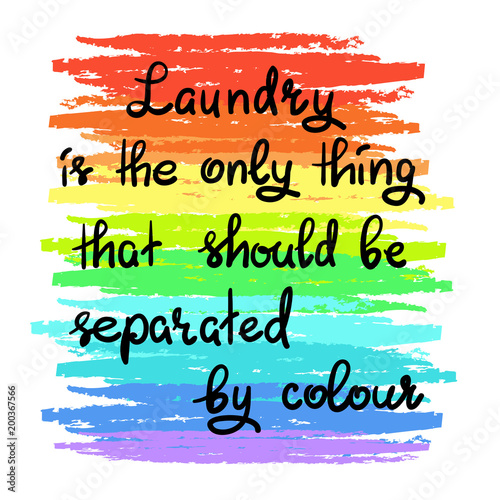 Laundry is the only thing that should be separated by colour- handwritten motivational quote. Print for inspiring poster, t-shirt, bag, logo, greeting postcard, flyer, sticker, sweatshirt, cups.
