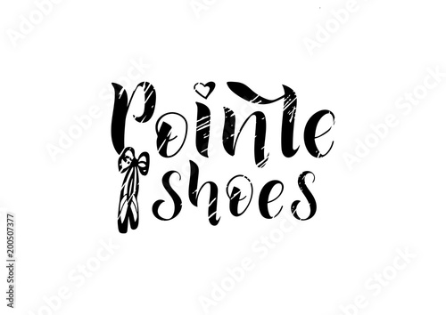 Hand drawn lettering phrase Pointe shoes