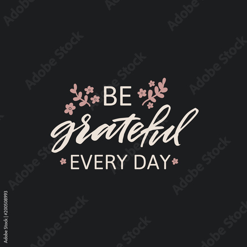 Hand drawn lettering card. The inscription: be grateful every day. Perfect design for greeting cards, posters, T-shirts, banners, print invitations. photo