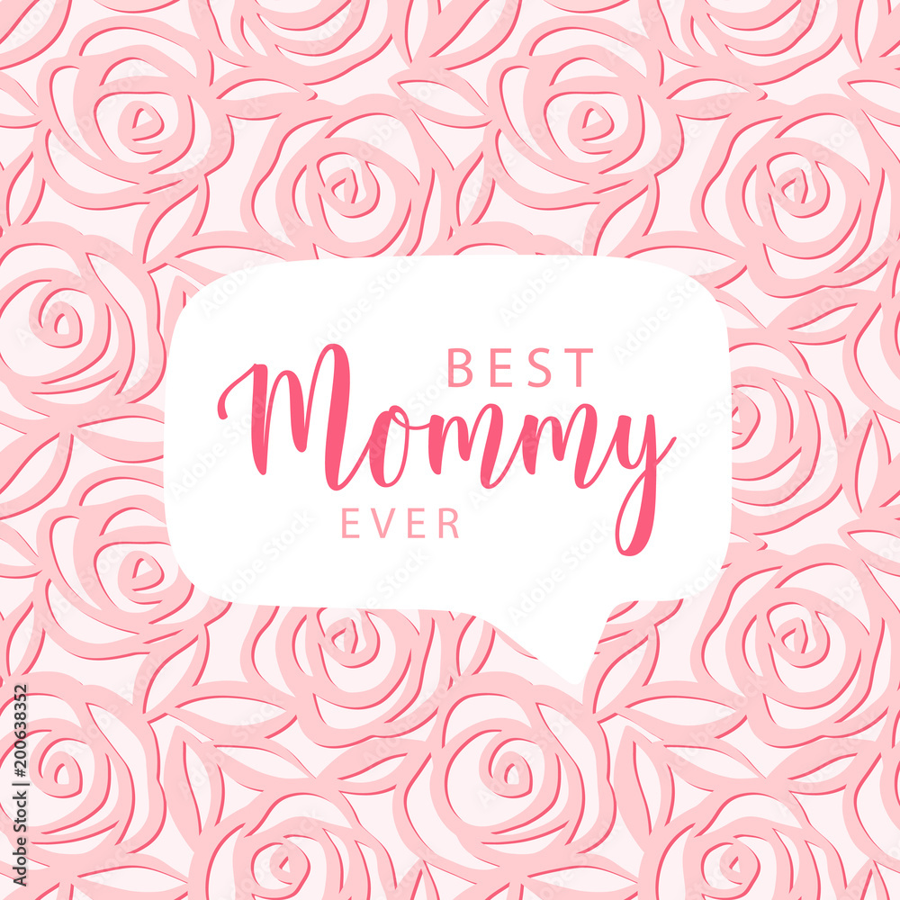 Mother's day card. Best Mommy ever text. Vector hand drawn illustration with speech bubble in the center. Cute gentle pattern of pink roses. Vector card for Mother's day